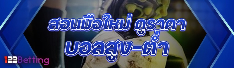 สอนมือใหม่ ดูราคาบอลสูง-ต่ำ