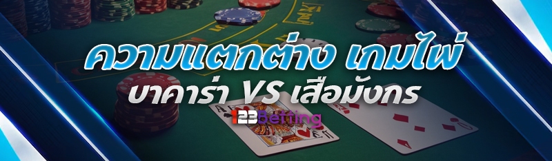 ความแตกต่าง เกมไพ่ บาคาร่า vs เสือมังกร