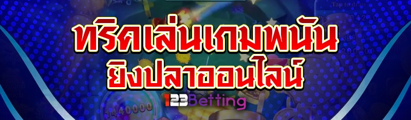 ทริคเล่นเกมพนัน ยิงปลาออนไลน์